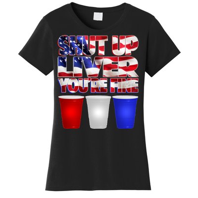 Patriotic Shut Up Liver You're Fine USA  Women's T-Shirt