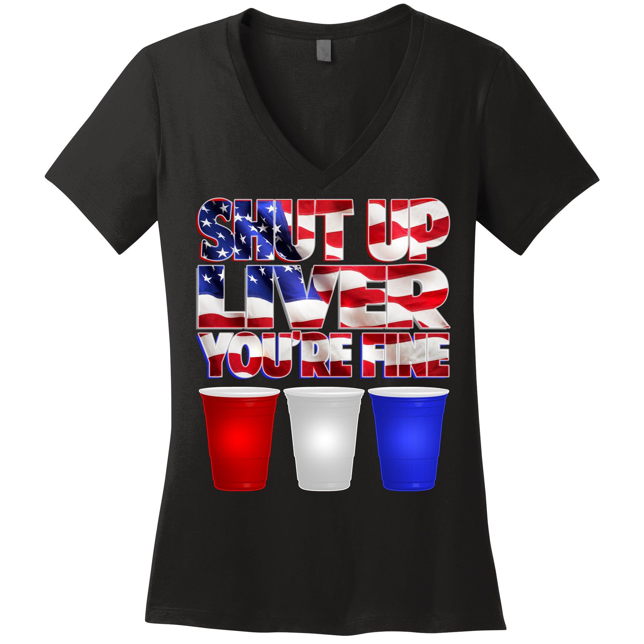 Patriotic Shut Up Liver You're Fine USA  Women's V-Neck T-Shirt