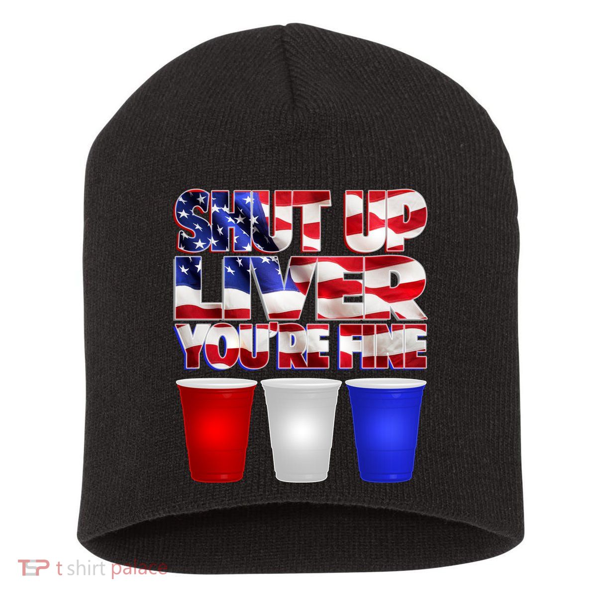 Patriotic Shut Up Liver You're Fine USA  Short Acrylic Beanie