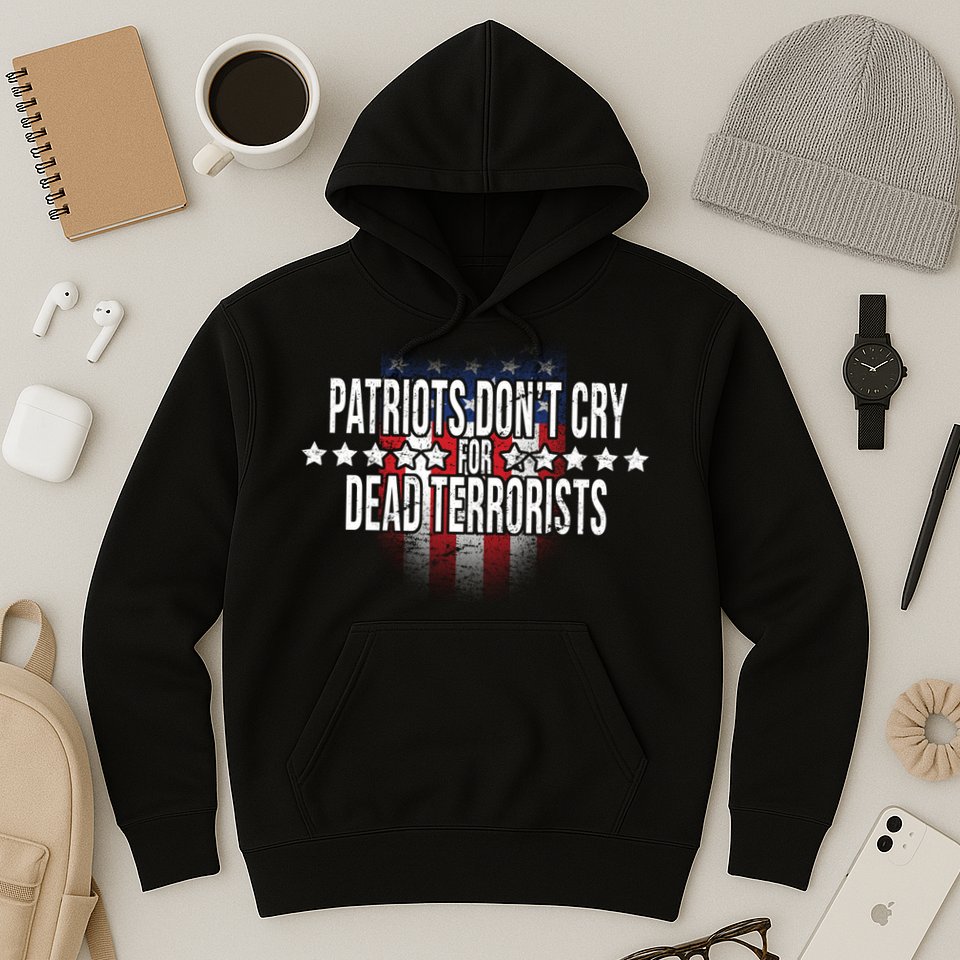 Patriots Don't Cry For Dead Terrorists Hoodie