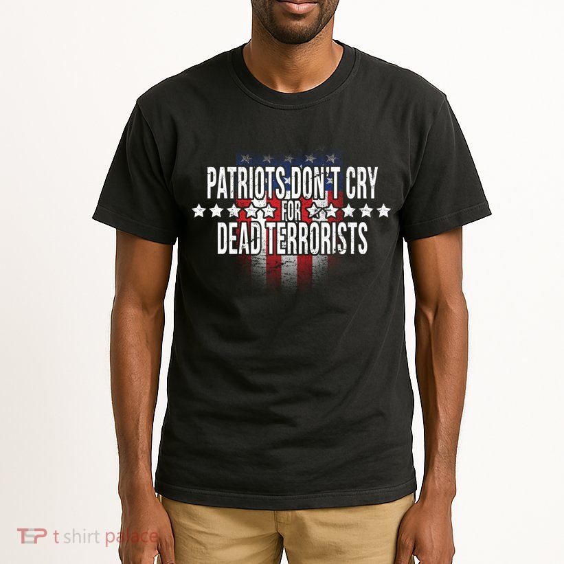 Patriots Don't Cry For Dead Terrorists Tall T-Shirt