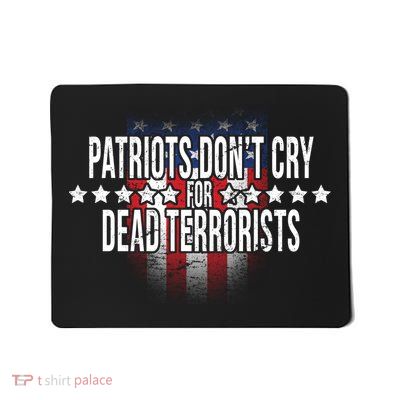 Patriots Don't Cry For Dead Terrorists Mousepad