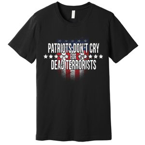 Patriots Don't Cry For Dead Terrorists Premium T-Shirt