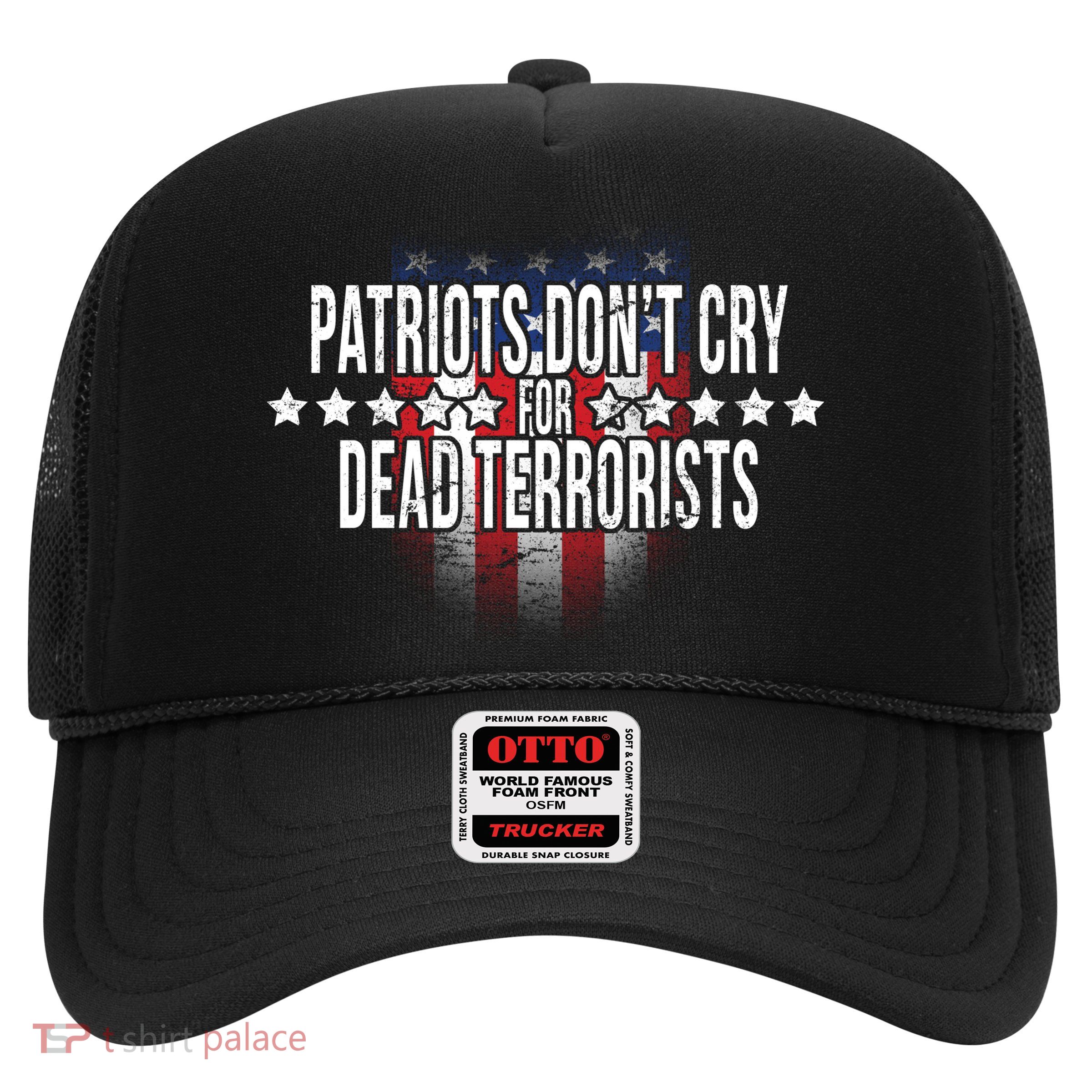 Patriots Don't Cry For Dead Terrorists Trucker Hat