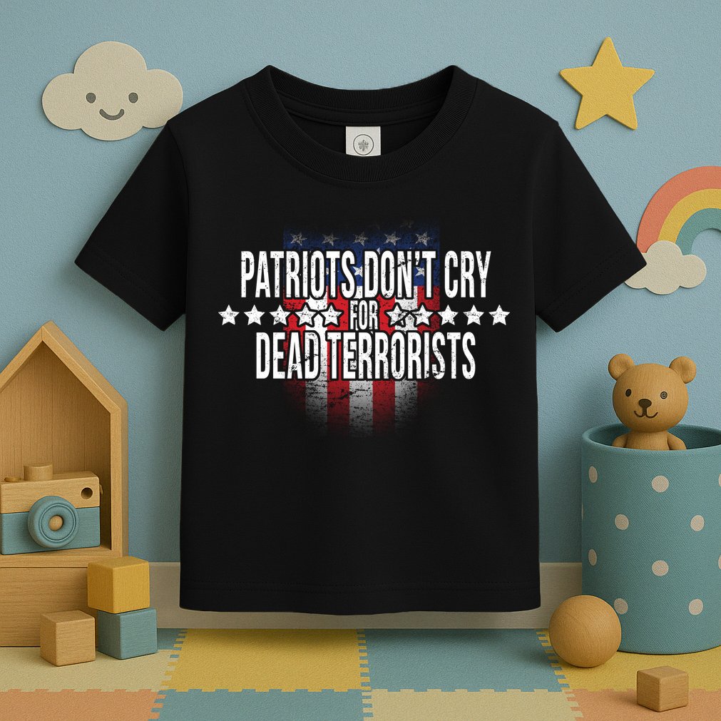 Patriots Don't Cry For Dead Terrorists Toddler T-Shirt