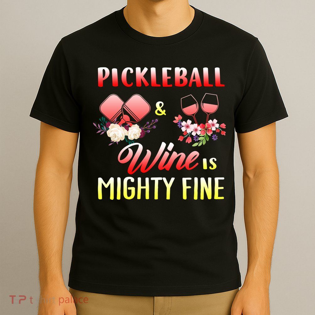 PICKLEBALL AND WINE IS MIGHTY FINE T-Shirt