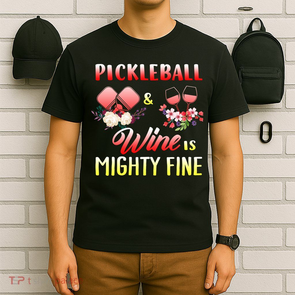 PICKLEBALL AND WINE IS MIGHTY FINE T-Shirt