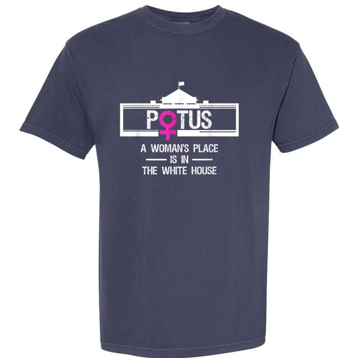 Potus A WomanS Place Is In The White House President Garment-Dyed Heavyweight T-Shirt