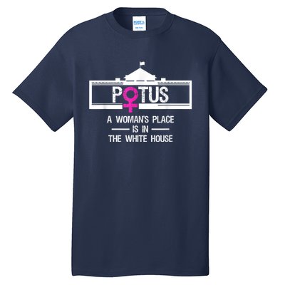 Potus A WomanS Place Is In The White House President Tall T-Shirt