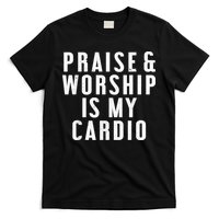 Praise And Worship Is My Cardio Funny T-Shirt