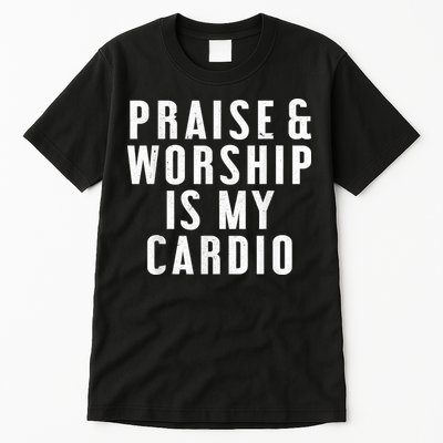 Praise And Worship Is My Cardio Funny Tall T-Shirt