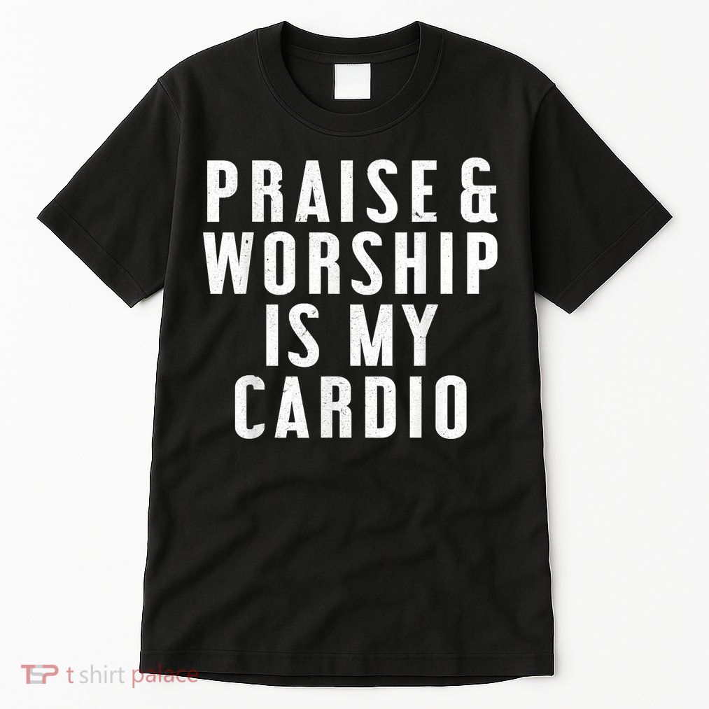 Praise And Worship Is My Cardio Funny Tall T-Shirt