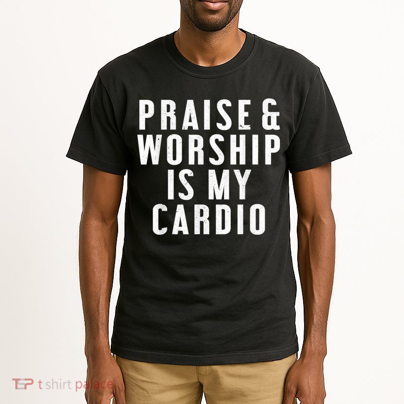 Praise And Worship Is My Cardio Funny Tall T-Shirt