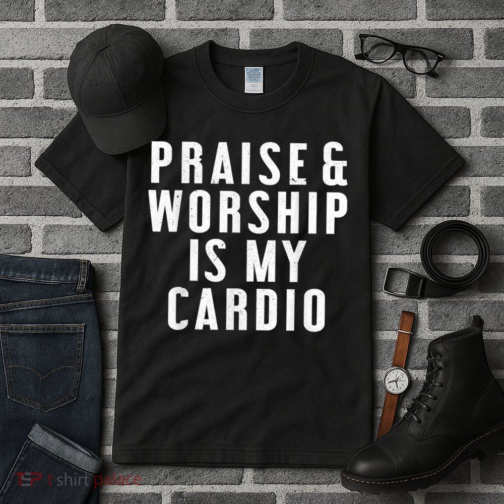 Praise And Worship Is My Cardio Funny Tall T-Shirt