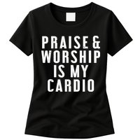 Praise And Worship Is My Cardio Funny Womens T-Shirt
