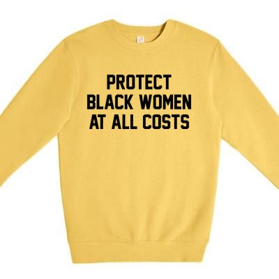 Protect Black At All Costs Gift Best Resist Premium Crewneck Sweatshirt