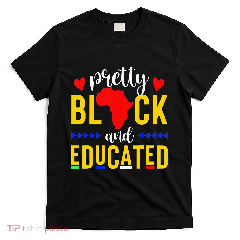 Pretty Black and Educated I Am The Strong African Queen  T-Shirt