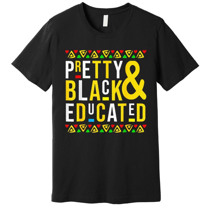 Pretty Black And Educated Black History Month Funny Apparel Premium T-Shirt