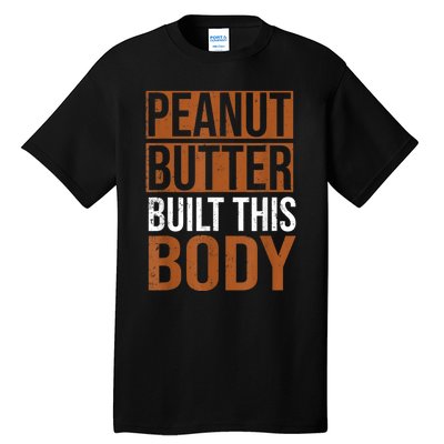 Peanut Butter Built This Body, Peanut Butter Lover Tall T-Shirt