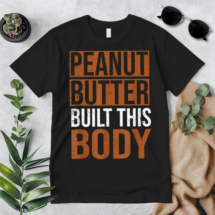 Peanut Butter Built This Body, Peanut Butter Lover Premium T-Shirt
