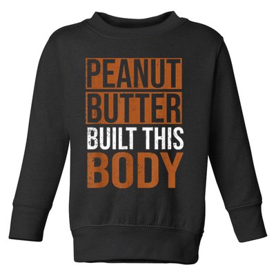 Peanut Butter Built This Body, Peanut Butter Lover Toddler Sweatshirt