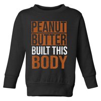 Peanut Butter Built This Body, Peanut Butter Lover Toddler Sweatshirt