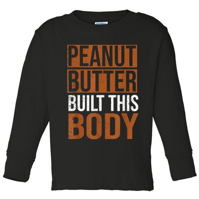 Peanut Butter Built This Body, Peanut Butter Lover Toddler Long Sleeve Shirt