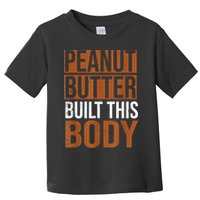 Peanut Butter Built This Body, Peanut Butter Lover Toddler T-Shirt