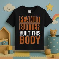 Peanut Butter Built This Body, Peanut Butter Lover Toddler T-Shirt