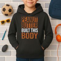 Peanut Butter Built This Body, Peanut Butter Lover Kids Hoodie