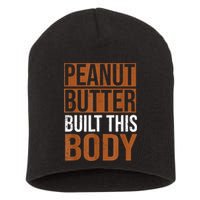 Peanut Butter Built This Body, Peanut Butter Lover Short Acrylic Beanie