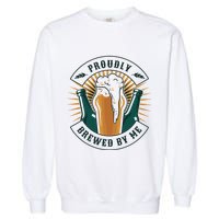 Proudly Brewed By Me Beer Garment-Dyed Sweatshirt