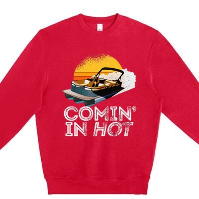 Pontoon Boat Comin In Hot Funny Boating Lake For Dad Premium Crewneck Sweatshirt