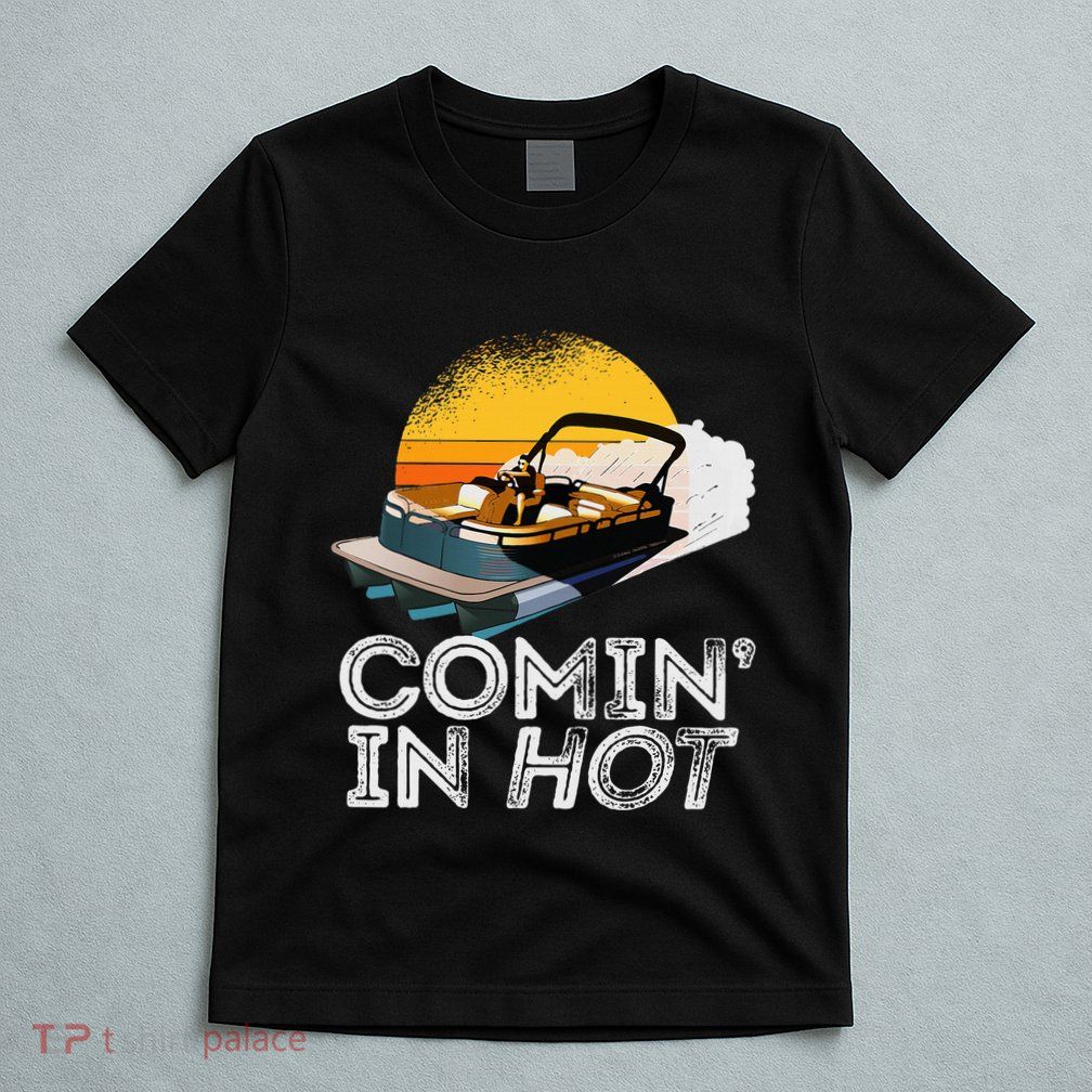 Pontoon Boat Comin In Hot Funny Boating Lake For Dad T-Shirt