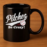 PITCHES BE CRAZY FUNNY BASEBALL MEME 11oz C Handle Ceramic Mug