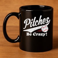 PITCHES BE CRAZY FUNNY BASEBALL MEME 11oz C Handle Ceramic Mug