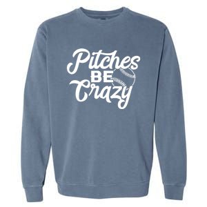 Pitches Be Crazy Baseball Funny Sports Player Gift Garment-Dyed Sweatshirt