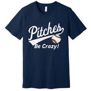 Pitches Be Crazy Baseball Humor Premium T-Shirt