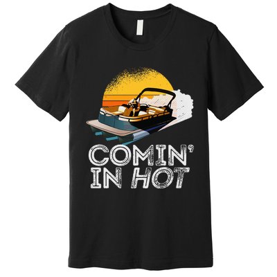 Pontoon Boat Comin In Hot Funny Boating Lake For Dad Premium T-Shirt