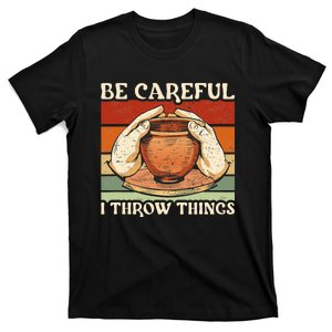 Potter Be Careful I Throw Things Pottery T-Shirt