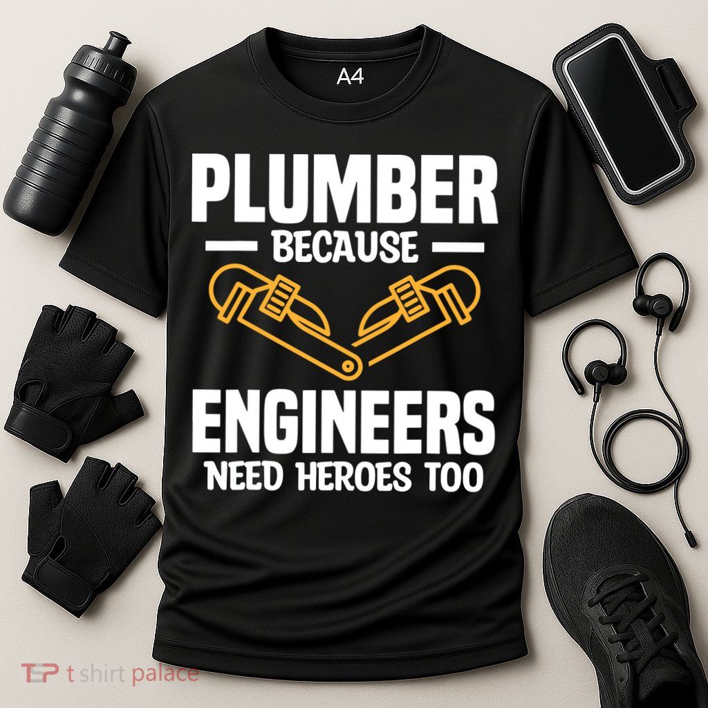 Plumber Because Engineers Need Heroes Too Plumbing Plumbers Performance Shirt