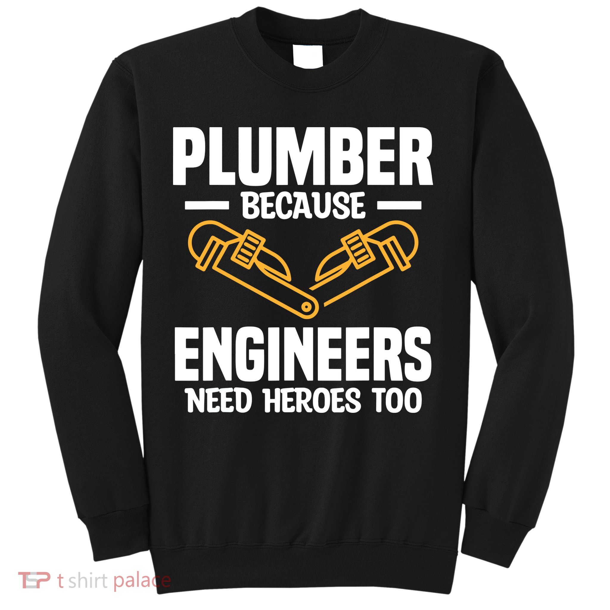 Plumber Because Engineers Need Heroes Too Plumbing Plumbers Sweatshirt