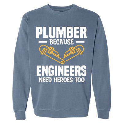 Plumber Because Engineers Need Heroes Too Plumbing Plumbers Garment-Dyed Sweatshirt