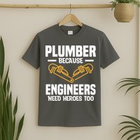 Plumber Because Engineers Need Heroes Too Plumbing Plumbers T-Shirt