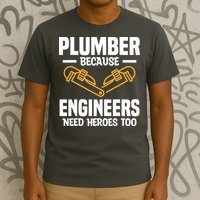 Plumber Because Engineers Need Heroes Too Plumbing Plumbers T-Shirt
