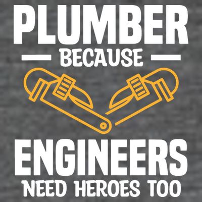 Plumber Because Engineers Need Heroes Too Plumbing Plumbers T-Shirt