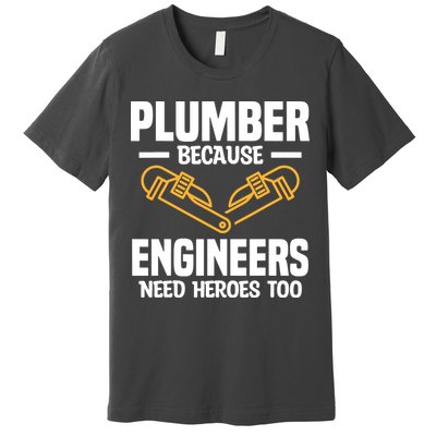 Plumber Because Engineers Need Heroes Too Plumbing Plumbers Premium T-Shirt
