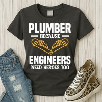 Plumber Because Engineers Need Heroes Too Plumbing Plumbers Womens T-Shirt