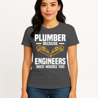 Plumber Because Engineers Need Heroes Too Plumbing Plumbers Womens T-Shirt