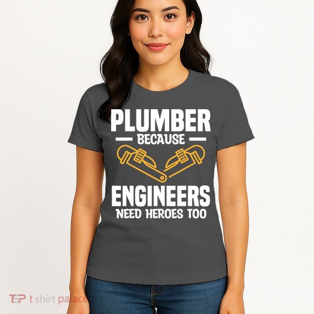 Plumber Because Engineers Need Heroes Too Plumbing Plumbers Womens T-Shirt
